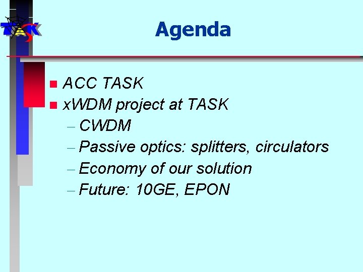 Agenda ACC TASK n x. WDM project at TASK – CWDM – Passive optics: