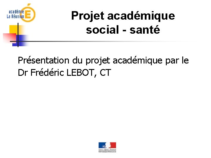 Projet académique social - santé Présentation du projet académique par le Dr Frédéric LEBOT,