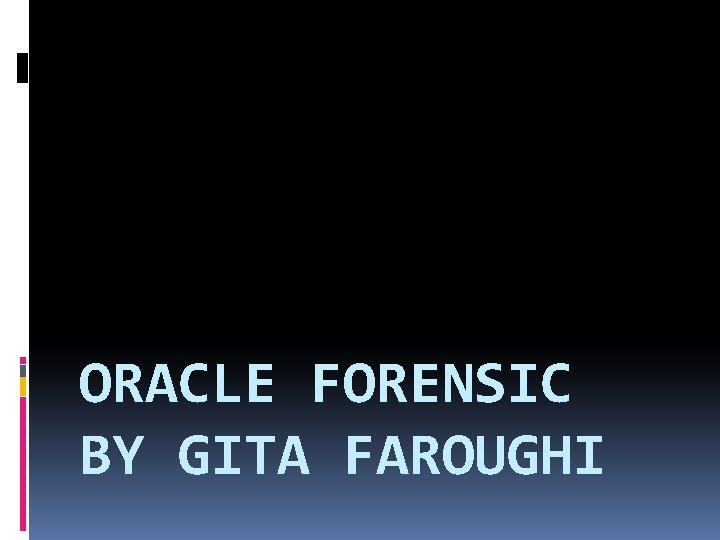 ORACLE FORENSIC BY GITA FAROUGHI 