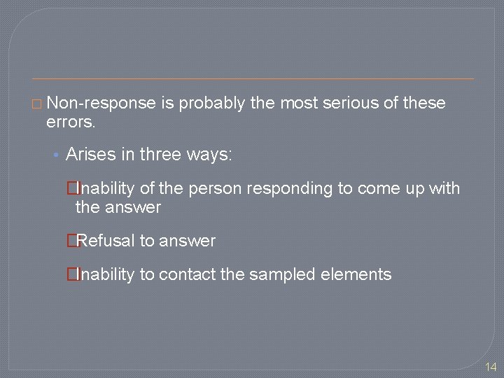 � Non-response errors. is probably the most serious of these • Arises in three