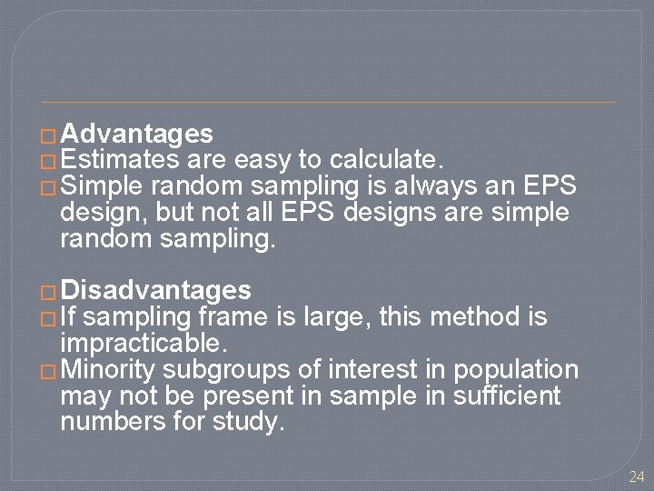 � Advantages � Estimates are easy to calculate. � Simple random sampling is always