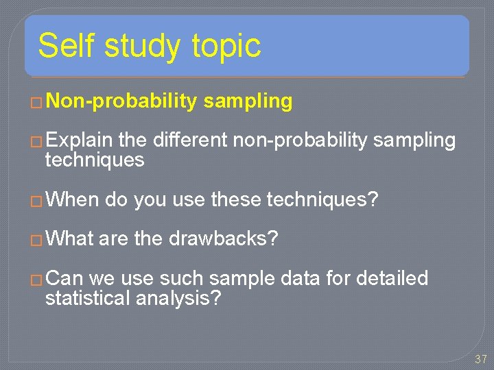 Self study topic � Non-probability sampling � Explain the different non-probability sampling techniques �