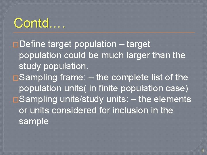 Contd…. �Define target population – target population could be much larger than the study