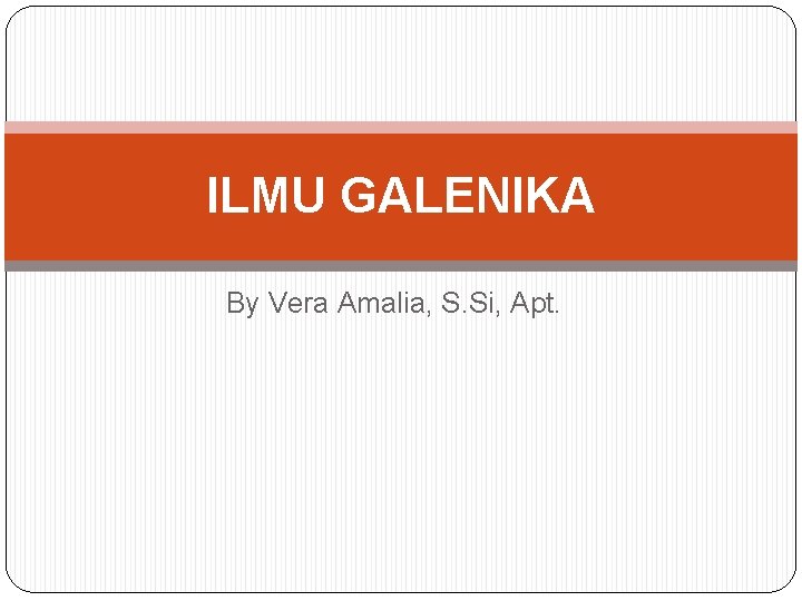 ILMU GALENIKA By Vera Amalia, S. Si, Apt. 