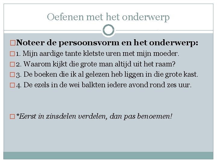 Oefenen met het onderwerp �Noteer de persoonsvorm en het onderwerp: � 1. Mijn aardige