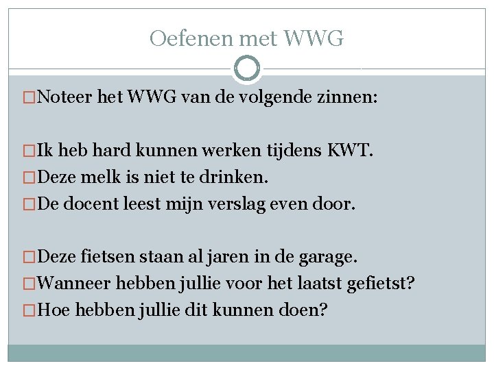 Oefenen met WWG �Noteer het WWG van de volgende zinnen: �Ik heb hard kunnen