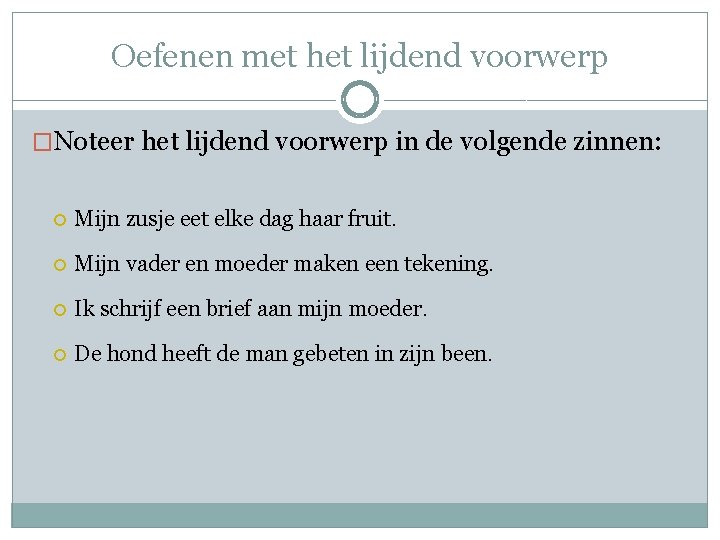 Oefenen met het lijdend voorwerp �Noteer het lijdend voorwerp in de volgende zinnen: Mijn