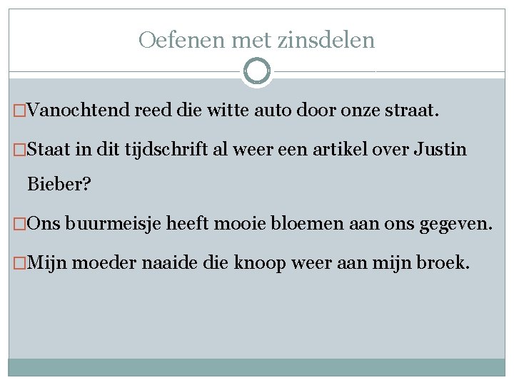 Oefenen met zinsdelen �Vanochtend reed die witte auto door onze straat. �Staat in dit