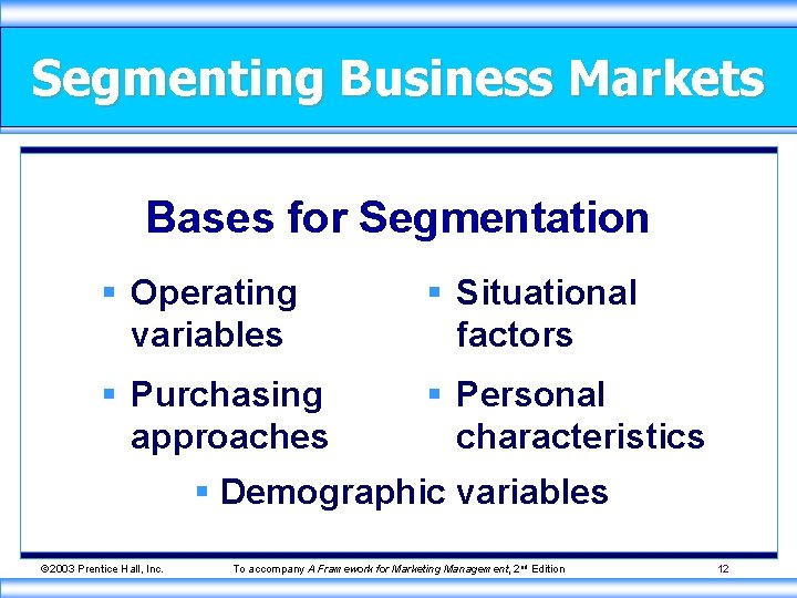 Segmenting Business Markets Bases for Segmentation § Operating variables § Situational factors § Purchasing