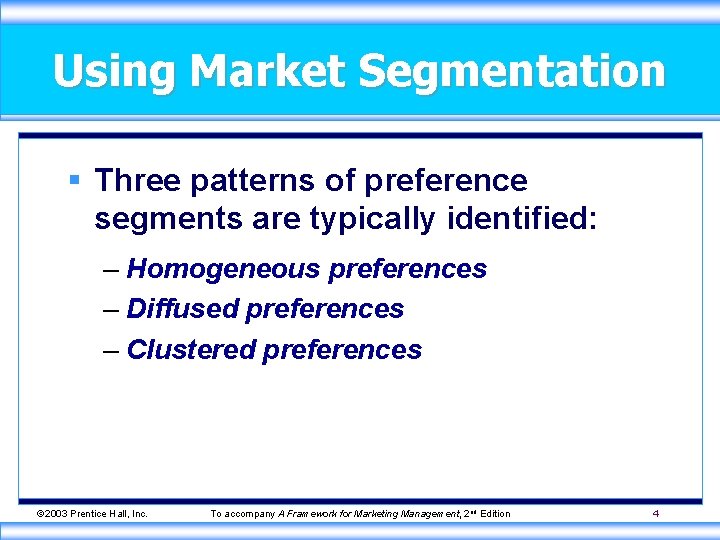 Using Market Segmentation § Three patterns of preference segments are typically identified: – Homogeneous