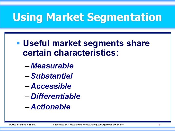 Using Market Segmentation § Useful market segments share certain characteristics: – Measurable – Substantial