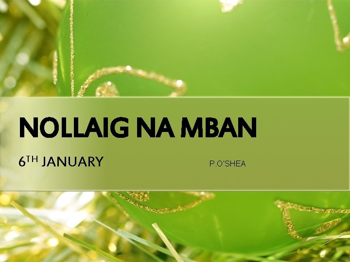NOLLAIG NA MBAN 6 TH JANUARY P. O’SHEA 