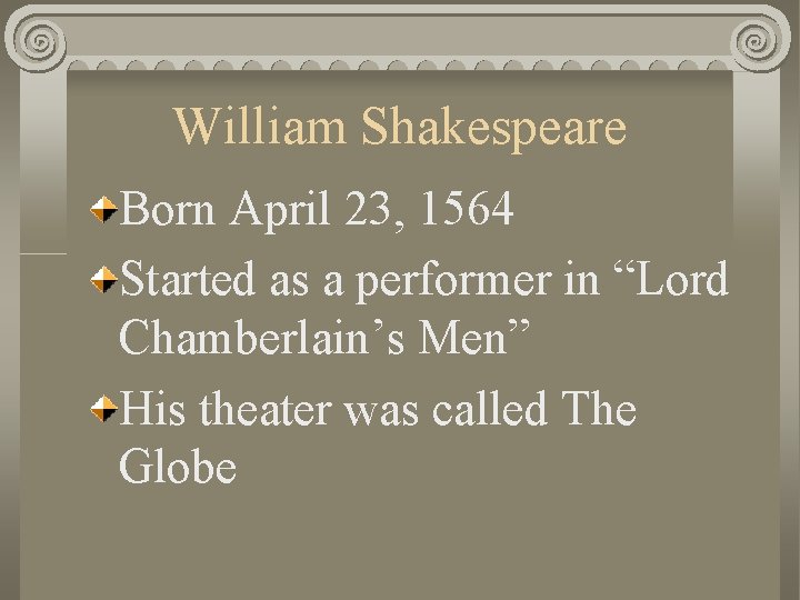 William Shakespeare Born April 23, 1564 Started as a performer in “Lord Chamberlain’s Men”