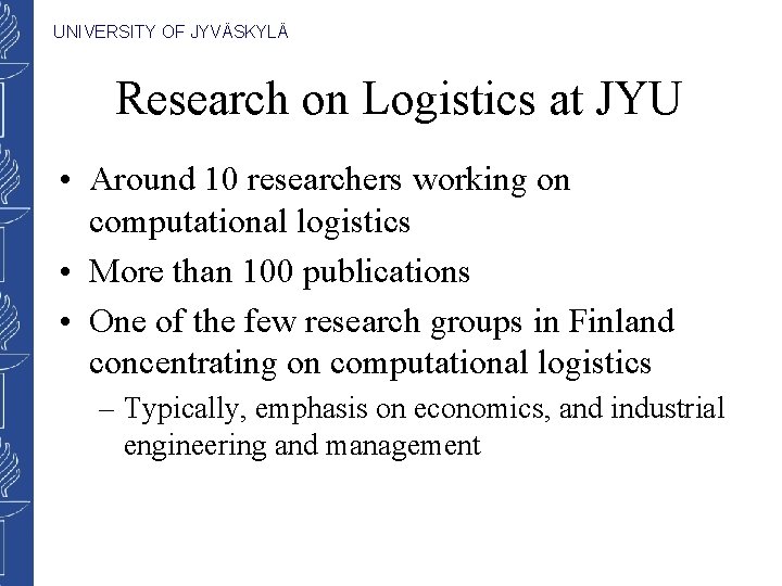 UNIVERSITY OF JYVÄSKYLÄ Research on Logistics at JYU • Around 10 researchers working on