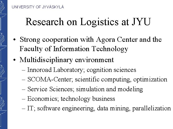 UNIVERSITY OF JYVÄSKYLÄ Research on Logistics at JYU • Strong cooperation with Agora Center