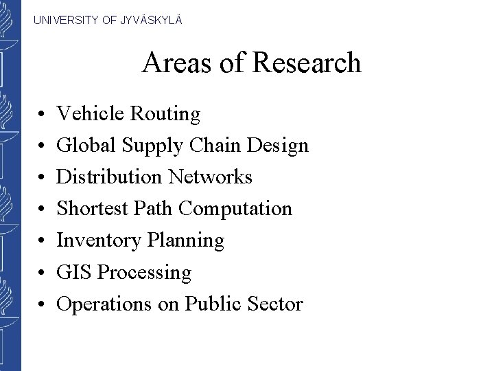 UNIVERSITY OF JYVÄSKYLÄ Areas of Research • • Vehicle Routing Global Supply Chain Design