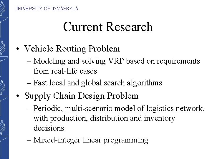 UNIVERSITY OF JYVÄSKYLÄ Current Research • Vehicle Routing Problem – Modeling and solving VRP