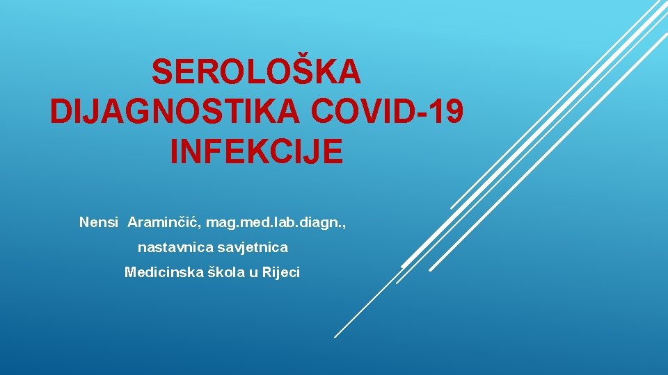 SEROLOŠKA DIJAGNOSTIKA COVID-19 INFEKCIJE Nensi Araminčić, mag. med. lab. diagn. , nastavnica savjetnica Medicinska