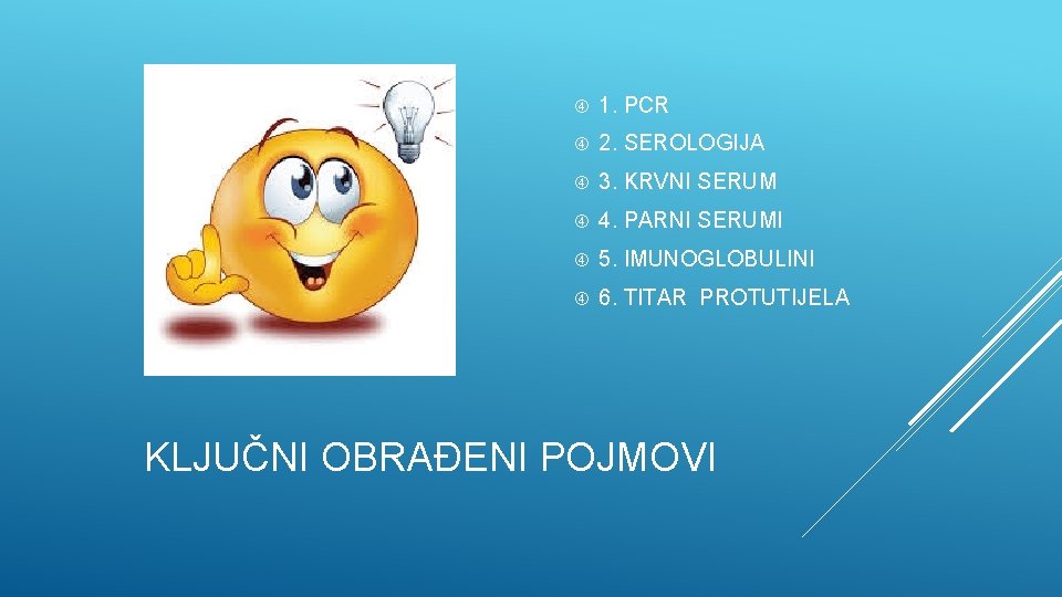  1. PCR 2. SEROLOGIJA 3. KRVNI SERUM 4. PARNI SERUMI 5. IMUNOGLOBULINI 6.