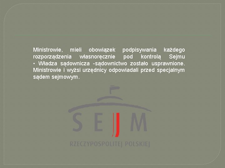 Ministrowie, mieli obowiązek podpisywania każdego rozporządzenia własnoręcznie pod kontrolą Sejmu • Władza sądownicza -sądownictwo