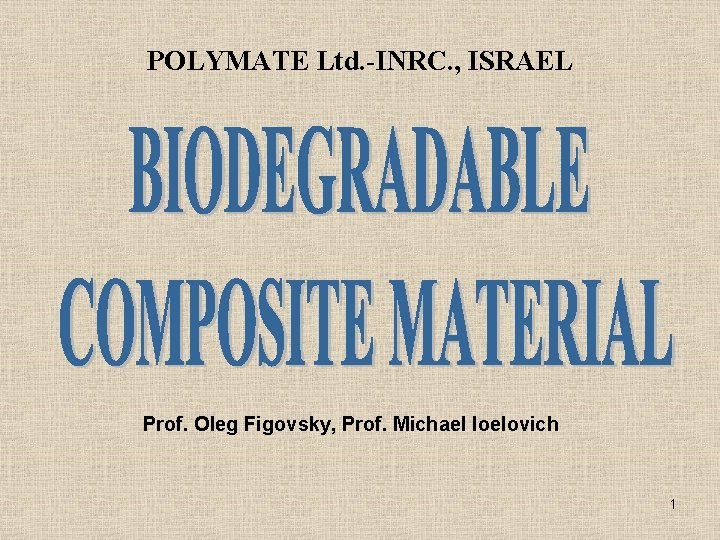 POLYMATE Ltd. -INRC. , ISRAEL Prof. Oleg Figovsky, Prof. Michael Ioelovich 1 