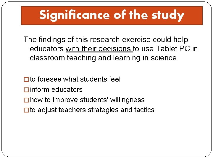 Significance of the study The findings of this research exercise could help educators with