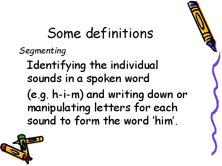 Some definitions Segmenting Identifying the individual sounds in a spoken word (e. g. h-i-m)