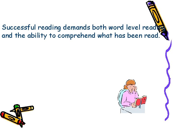 Successful reading demands both word level reading and the ability to comprehend what has