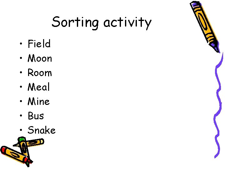 Sorting activity • • Field Moon Room Meal Mine Bus Snake 