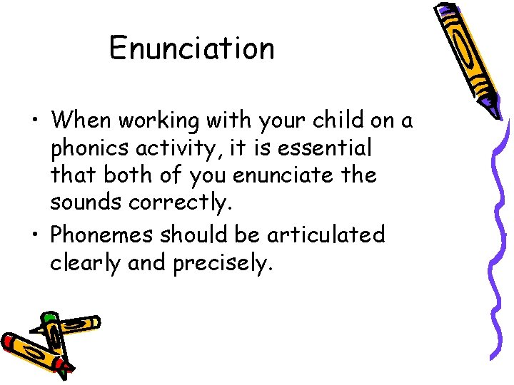 Enunciation • When working with your child on a phonics activity, it is essential