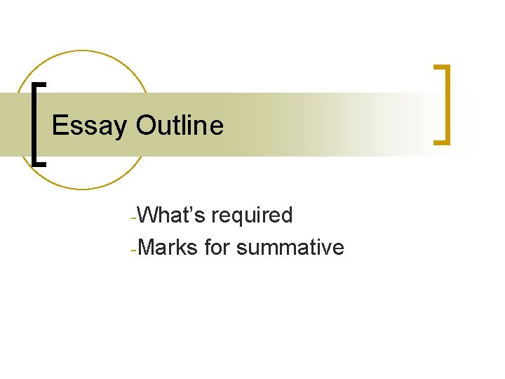 Essay Outline -What’s required -Marks for summative 