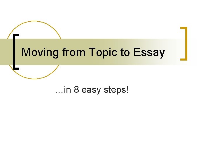 Moving from Topic to Essay …in 8 easy steps! 