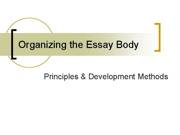 Organizing the Essay Body Principles & Development Methods 
