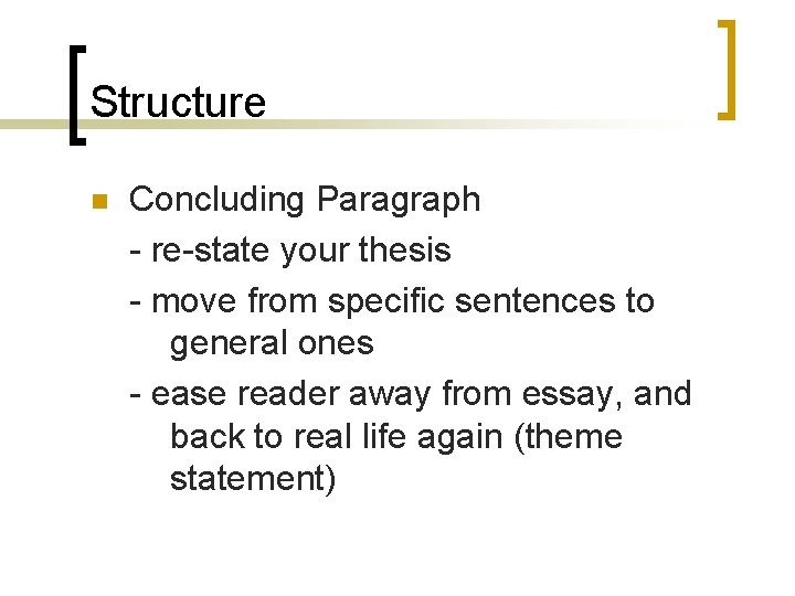 Structure n Concluding Paragraph - re-state your thesis - move from specific sentences to