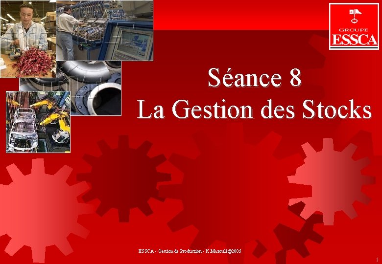 GESTION DE STOCKS Séance 8 La Gestion des Stocks ESSCA - Gestion de Production GESTION DE STOCKS Séance 8 La Gestion des Stocks ESSCA - Gestion de Production