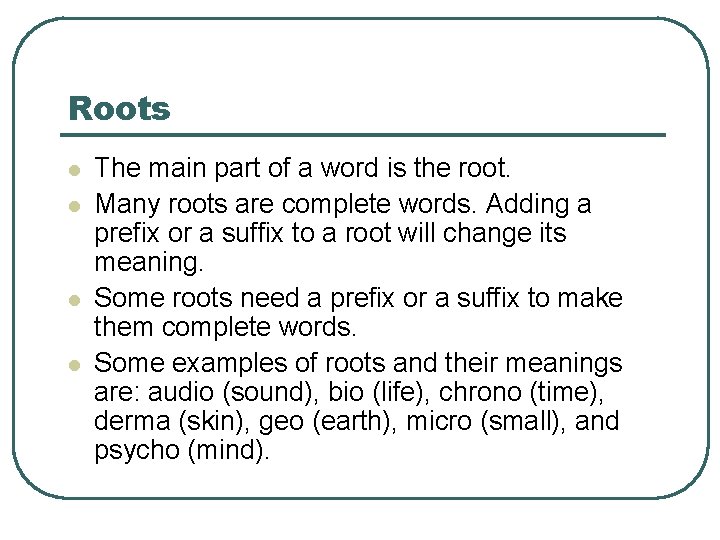 Roots l l The main part of a word is the root. Many roots