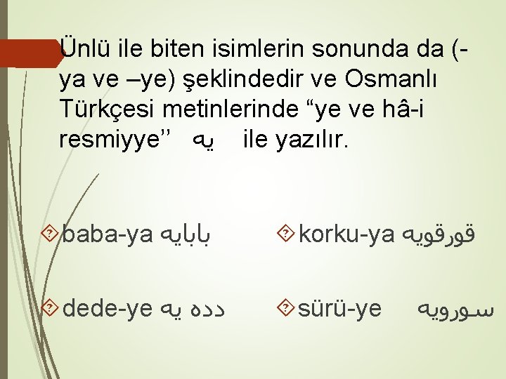 Ünlü ile biten isimlerin sonunda da (ya ve –ye) şeklindedir ve Osmanlı Türkçesi metinlerinde