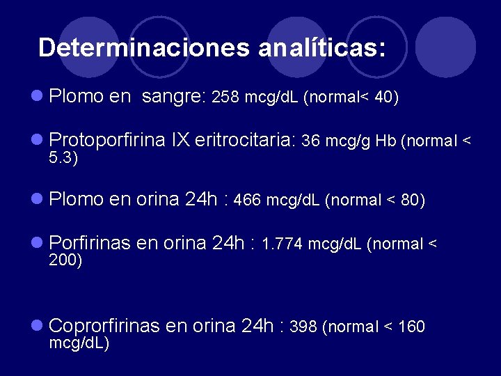 Determinaciones analíticas: l Plomo en sangre: 258 mcg/d. L (normal< 40) l Protoporfirina IX