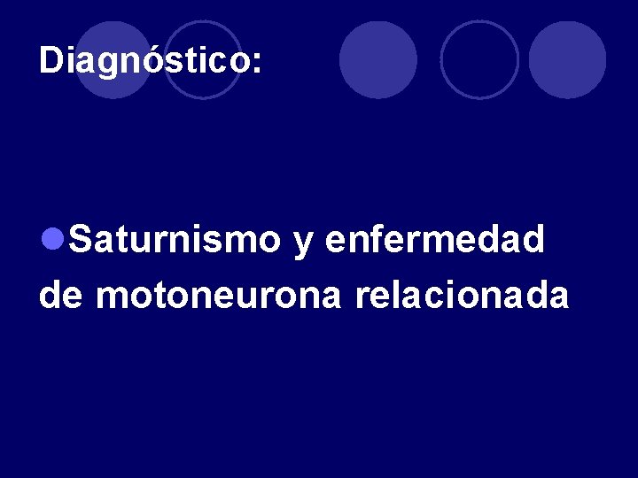 Diagnóstico: l. Saturnismo y enfermedad de motoneurona relacionada 
