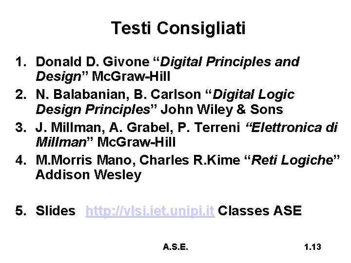 Testi Consigliati 1. Donald D. Givone “Digital Principles and Design” Mc. Graw-Hill 2. N.