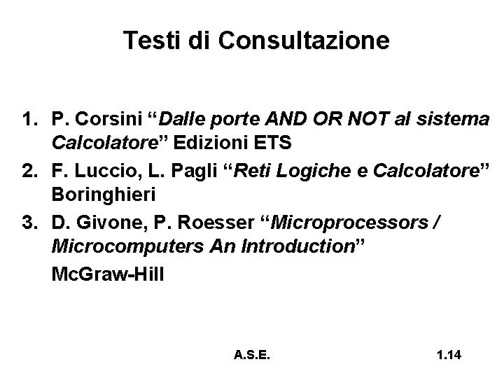 Testi di Consultazione 1. P. Corsini “Dalle porte AND OR NOT al sistema Calcolatore”