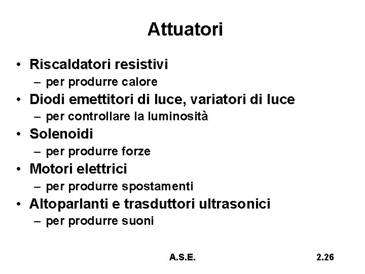 Attuatori • Riscaldatori resistivi – per produrre calore • Diodi emettitori di luce, variatori