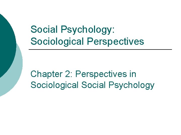 Social Psychology: Sociological Perspectives Chapter 2: Perspectives in Sociological Social Psychology 