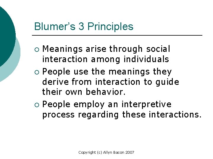 Blumer’s 3 Principles Meanings arise through social interaction among individuals ¡ People use the