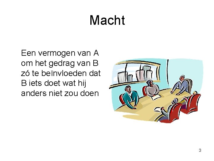 Macht Een vermogen van A om het gedrag van B zó te beïnvloeden dat Macht Een vermogen van A om het gedrag van B zó te beïnvloeden dat