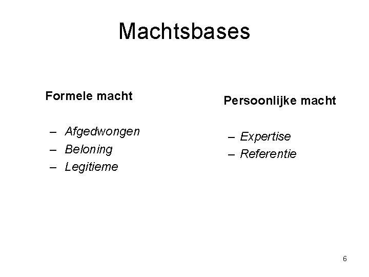 Machtsbases Formele macht – Afgedwongen – Beloning – Legitieme Persoonlijke macht – Expertise –