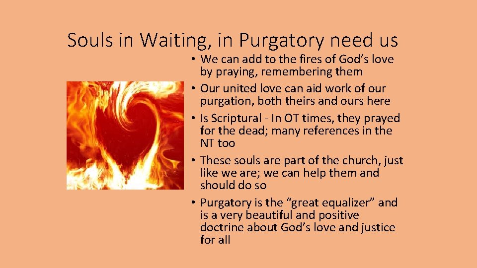 Souls in Waiting, in Purgatory need us • We can add to the fires