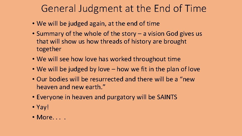 General Judgment at the End of Time • We will be judged again, at