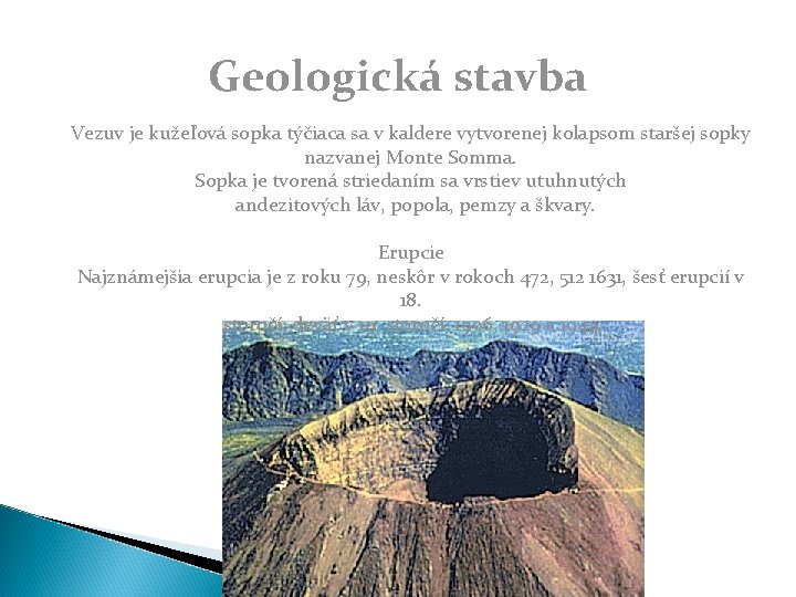 Geologická stavba Vezuv je kužeľová sopka týčiaca sa v kaldere vytvorenej kolapsom staršej sopky