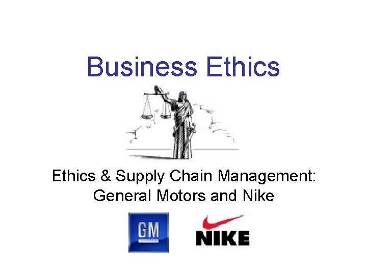 Business Ethics & Supply Chain Management: General Motors and Nike 